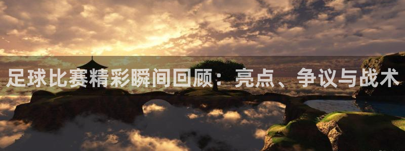 壹号娱乐提款10天了还没到账怎么办：足球比赛精彩瞬间回顾：亮